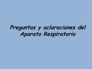 Preguntas y aclaraciones del Aparato Respiratorio 