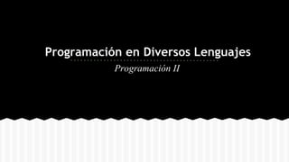 Programación en Diversos Lenguajes
Programación II
 