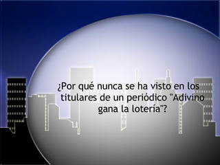 ¿Por qué nunca se ha visto en los titulares de un periódico "Adivino gana la lotería"? 