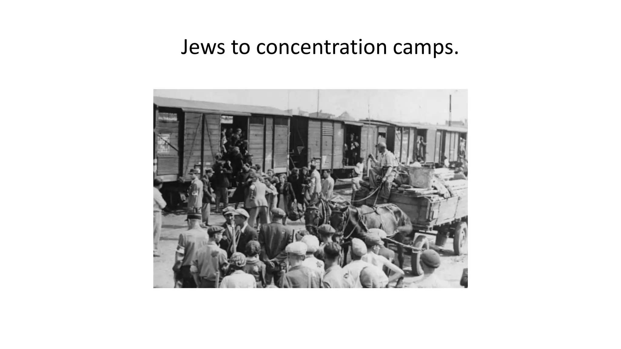 Jews to concentration camps.
 