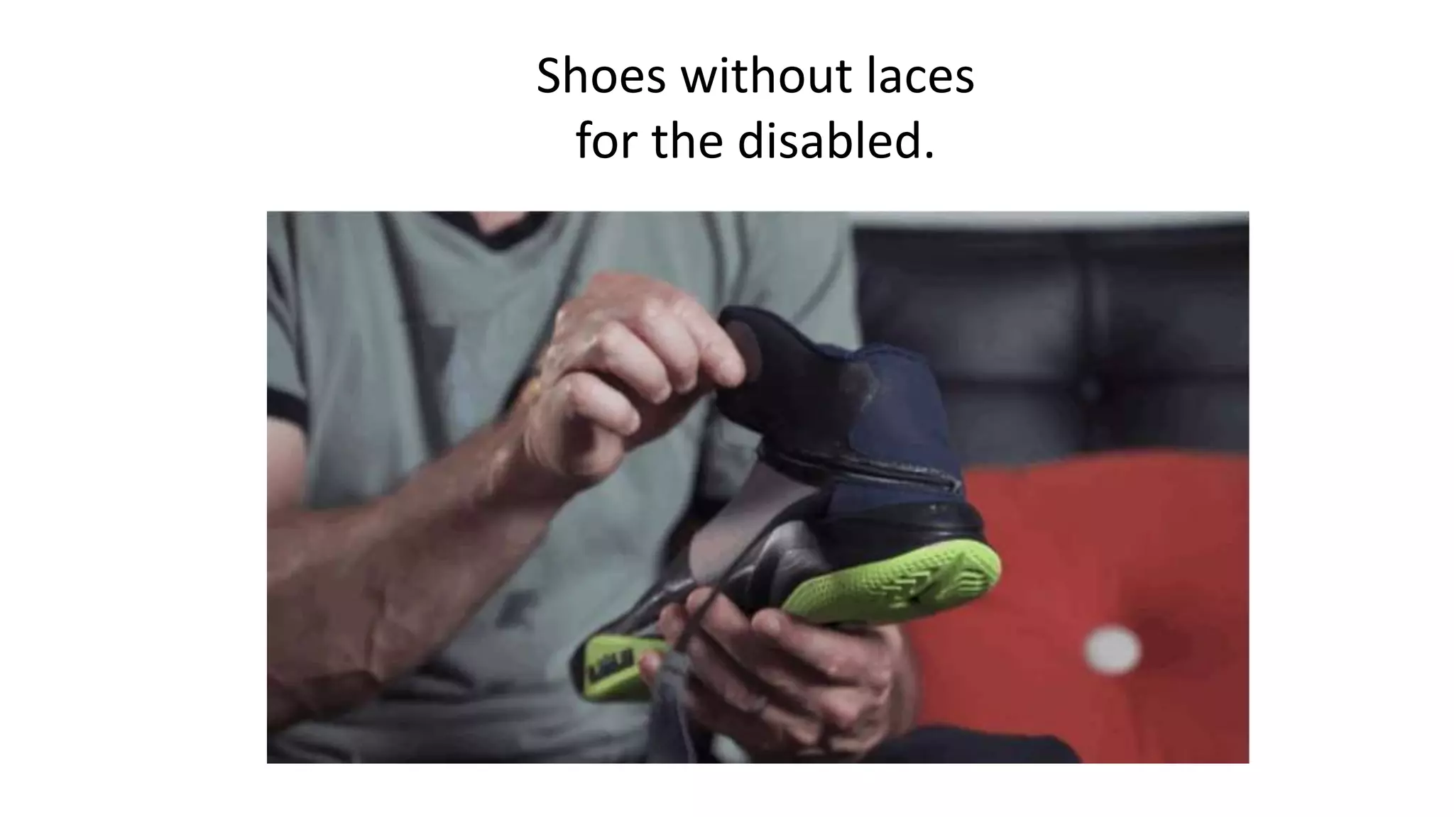 Shoes without laces
for the disabled.
 
