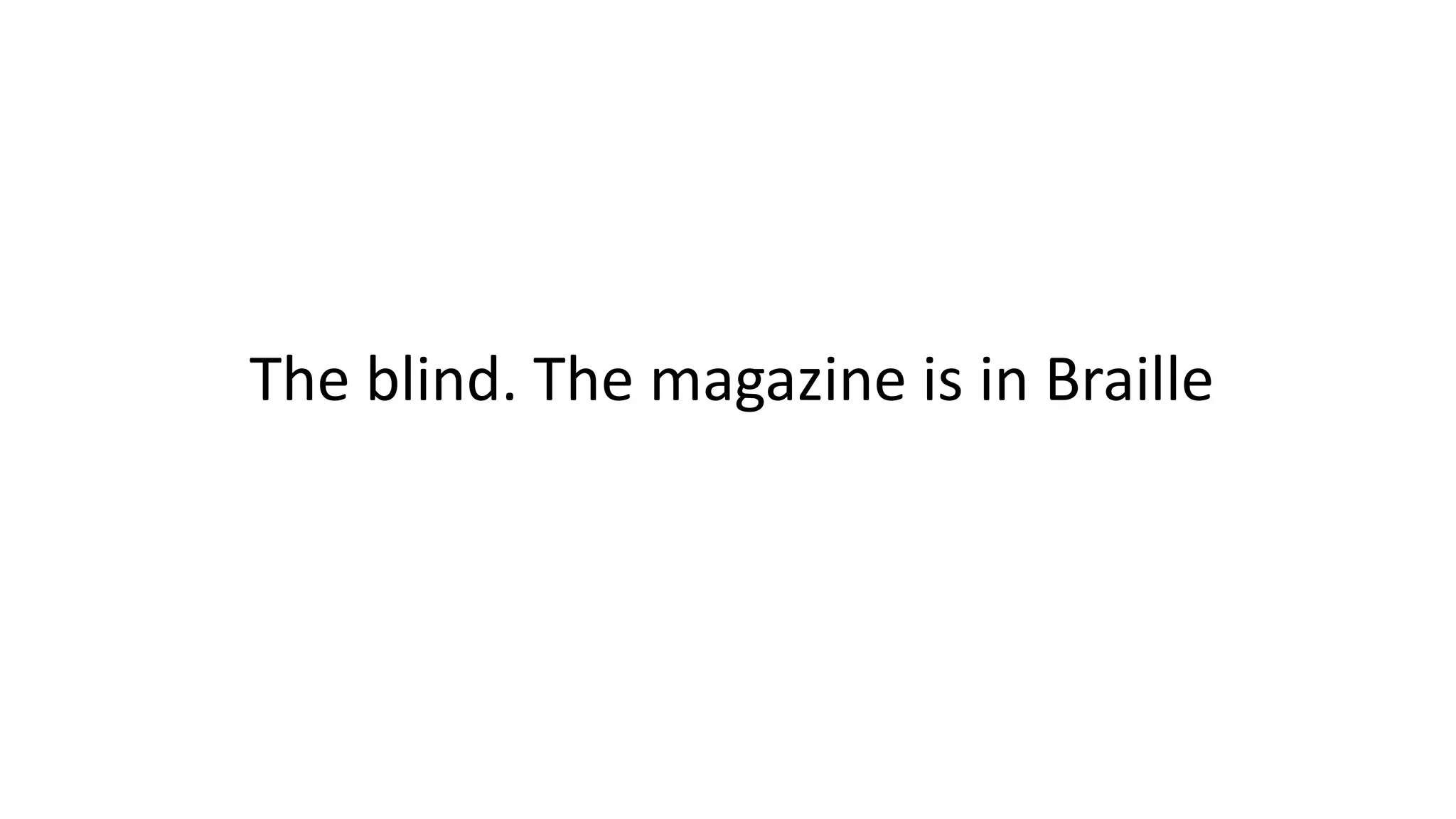 The blind. The magazine is in Braille
 