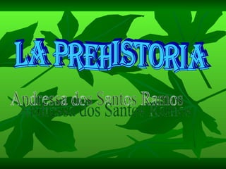 LA PREHISTORIA Andressa dos Santos Ramos