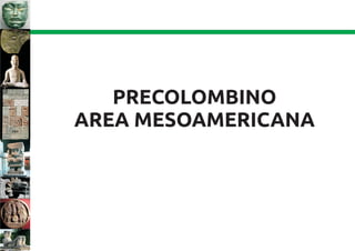 PRECOLOMBINO
AREA MESOAMERICANA
 