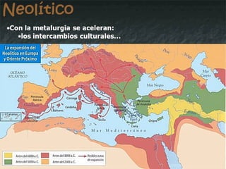 Neolítico Con la metalurgia se aceleran: las diferencias sociales internas, apareciendo las “jefaturas”; el aumento de población concentrada en poblados. 