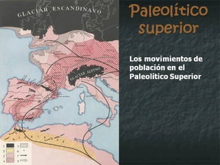 Paleolítico superior Los movimientos de población en el Paleolítico Superior 