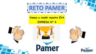 Vamos a rendir nuestro EVA
EXPRESS N° 4
RETO PAMER
 