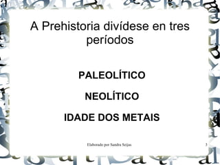 A Prehistoria divídese en tres períodos PALEOLÍTICO 