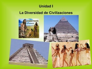 Unidad I La Diversidad de Civilizaciones 
