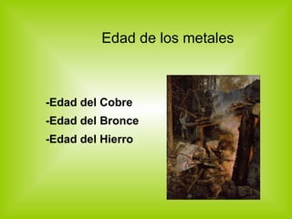 Edad de los metales -Edad del Cobre   -Edad del Bronce   -Edad del Hierro   