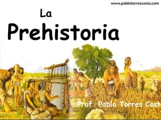www.pablotorrescosta.com        La Prehistoria Prof. Pablo Torres Costa 