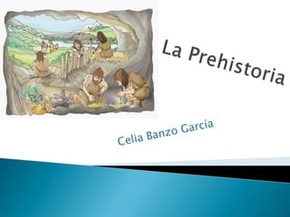 La Prehistoria Celia Banzo García 