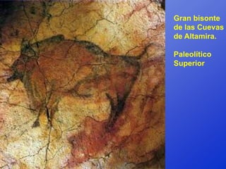 Gran bisonte
de las Cuevas
de Altamira.

Paleolítico
Superior
 