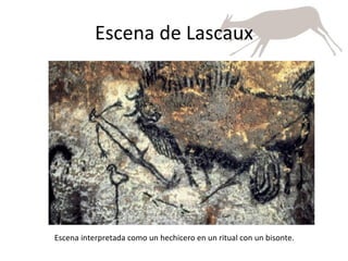 Escena de Lascaux Escena interpretada como un hechicero en un ritual con un bisonte.  