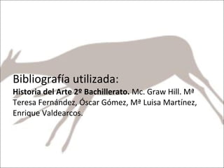 Bibliografía utilizada: Historia del Arte 2º Bachillerato.  Mc. Graw Hill. Mª Teresa Fernández, Óscar Gómez, Mª Luisa Martínez, Enrique Valdearcos. 
