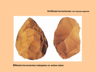 Bifaces: herramientas trabajadas en ambos lados Unifaces : herramientas   con lascas asperas 
