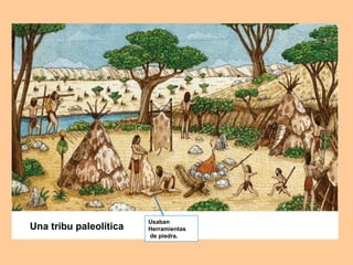 Una tribu paleolítica  Usaban  Herramientas de piedra. 