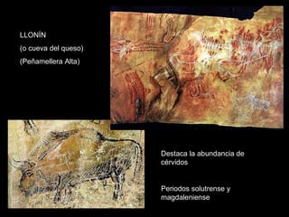 LLONÍN  (o cueva del queso) (Peñamellera Alta) Destaca la abundancia de cérvidos Periodos solutrense y magdaleniense 