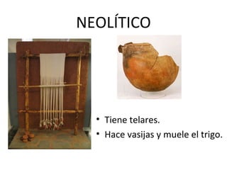 NEOLÍTICO




  • Tiene telares.
  • Hace vasijas y muele el trigo.
 