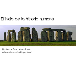 El inicio de la historia humana




Lic. Roberto Carlos Monge Durán
aulaestudiossociales.blogspot.com
 