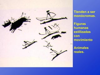 Tienden a ser
monócromas.

Figuras
humanas
estilizadas
con
movimiento

Animales
reales.
 
