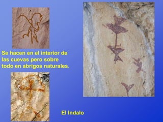 Se hacen en el interior de
las cuevas pero sobre
todo en abrigos naturales.




                      El Indalo
 