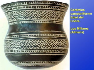 Cerámica
campaniforme
Edad del
Cobre.

Los Millares
(Almería)
 