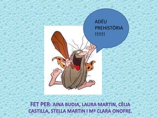 ADÉU
PREHISTÒRIA
!!!!!!
 