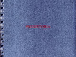 PREHISTORIA
 