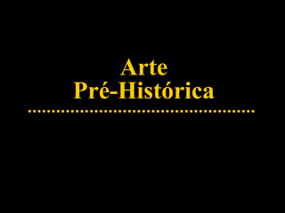 Arte
Pré-Histórica
 