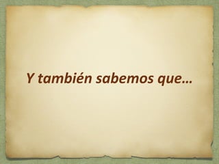 Y también sabemos que… 
 