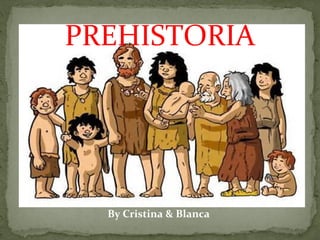 PREHISTORIA
By Cristina & Blanca
 