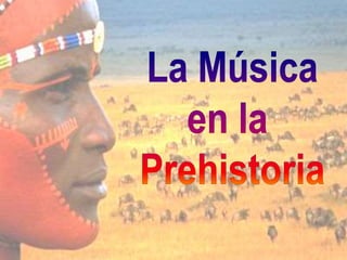 La música en
la Prehistoria
Paleolítico
Neolítico
 