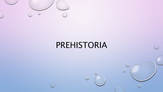 PREHISTORIA
 