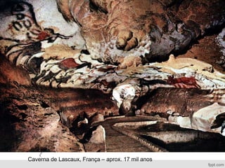 Caverna de Lascaux, França – aprox. 17 mil anos
 
