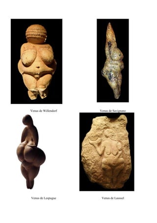 Venus de Willendorf Venus de Savignano
Venus de Lespugue Venus de Laussel
 