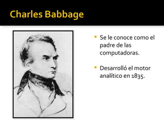 Se le conoce como el padre de las computadoras. Desarrolló el motor analítico en 1835. 
