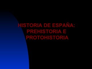 HISTORIA DE ESPAÑA: PREHISTORIA E PROTOHISTORIA 