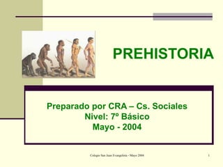 PREHISTORIA Preparado por CRA – Cs. Sociales Nivel: 7º Básico Mayo - 2004 