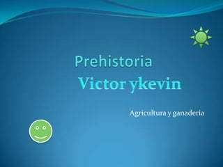 Prehistoria Agricultura y ganadería    Victorykevin 