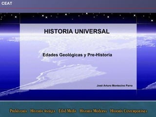 CEAT José Arturo Montecino Parra HISTORIA UNIVERSAL Edades Geológicas y Pre-Historia 