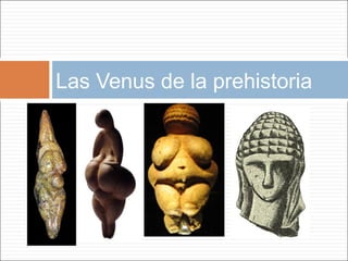 Las Venus de la prehistoria
 