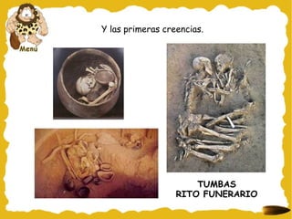 Y las primeras creencias.
TUMBAS
RITO FUNERARIO
 