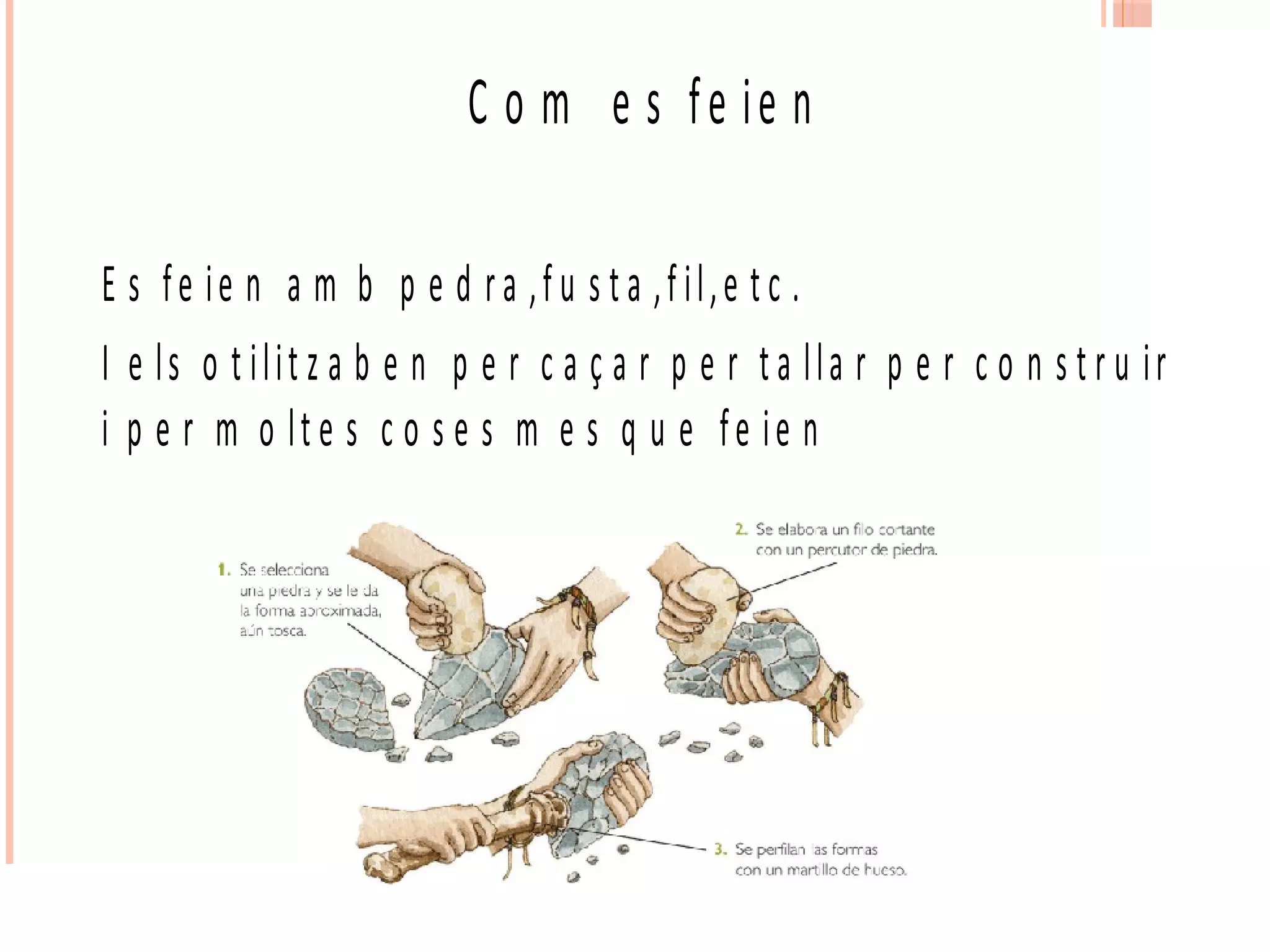 C o m e s fe ie n
E s fe ie n a m b p e d ra ,f u s t a ,f il,e t c .
I e ls o t ilit z a b e n p e r c a ç a r p e r t a lla r p e r c o n s t r u ir
i p e r m o lt e s c o s e s m e s q u e fe ie n
 