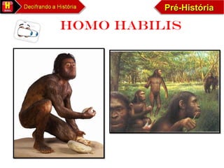 Pré-HistóriaPré-HistóriaPré-HistóriaPré-História
HOMO HABILIS
 