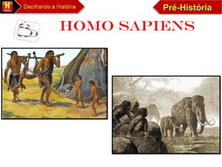 Pré-HistóriaPré-HistóriaPré-HistóriaPré-História
HOMO SAPIENS
 