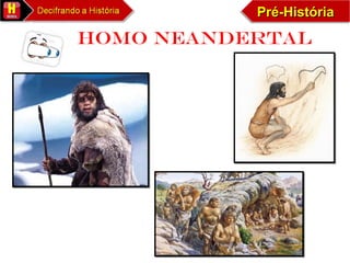 Pré-HistóriaPré-HistóriaPré-HistóriaPré-História
HOMO neandertal
 