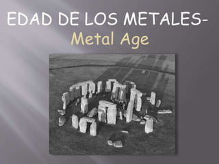 EDAD DE LOS METALES-
Metal Age
 