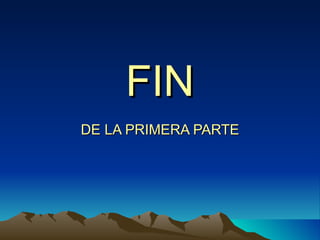 FIN DE LA PRIMERA PARTE 