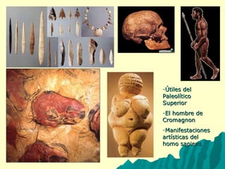 -ÚÚttiilleess ddeell 
PPaalleeoollííttiiccoo 
SSuuppeerriioorr 
-EEll hhoommbbrree ddee 
CCrroommaaggnnoonn 
-MMaanniiffeessttaacciioonneess 
aarrttííssttiiccaass ddeell 
hhoommoo ssaappiieennss 
 